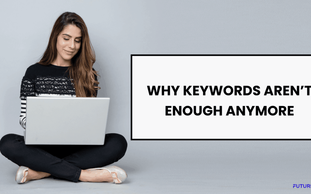 Why Keywords Aren’t Enough Anymore