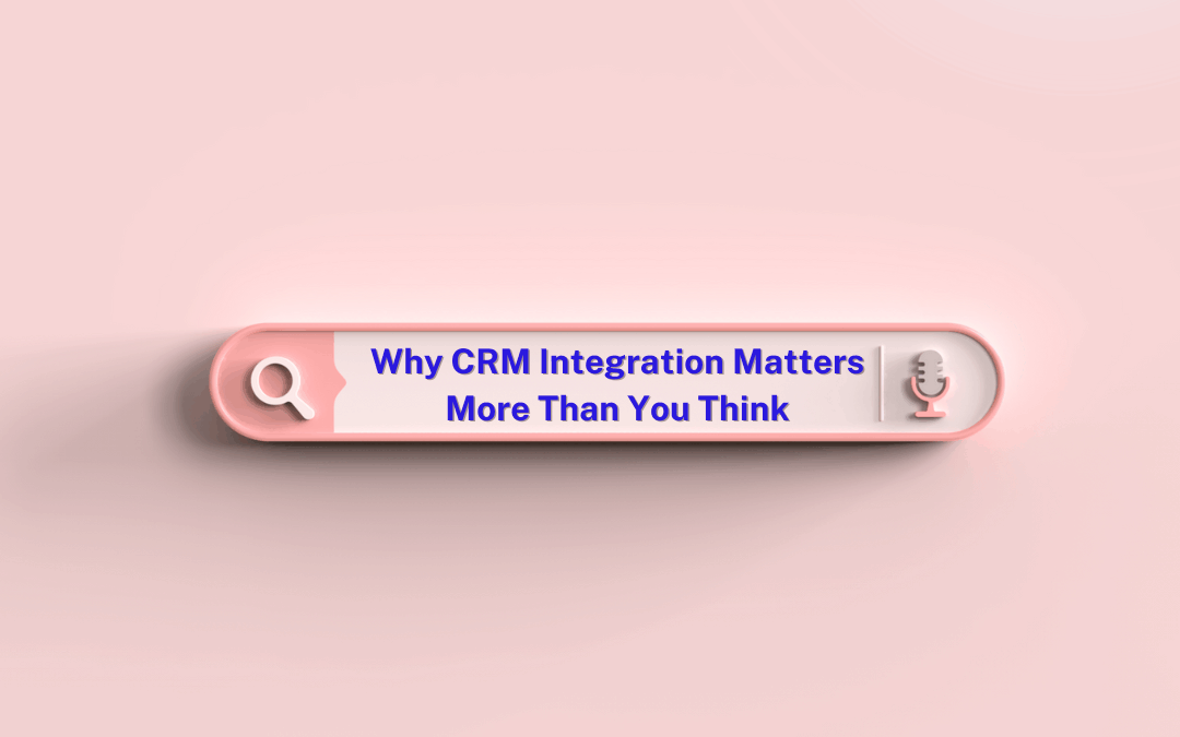 Why CRM Integration Matters More Than You Think